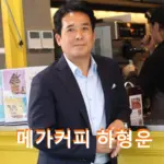 메가커피 하형운 대표 프로필 경력 학력 재산